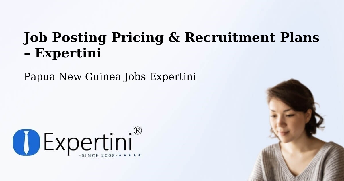 Job Posting Pricing & Recruitment Plans – Kabwum - Kabwum, Papua New Guinea Jobs Expertini